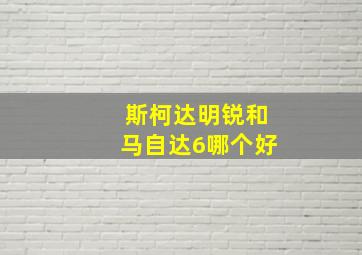 斯柯达明锐和马自达6哪个好