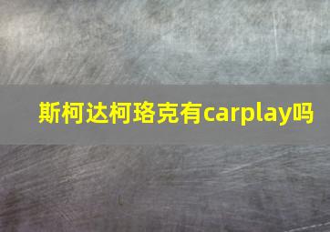 斯柯达柯珞克有carplay吗