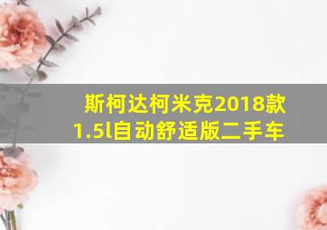 斯柯达柯米克2018款1.5l自动舒适版二手车