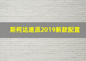 斯柯达速派2019新款配置