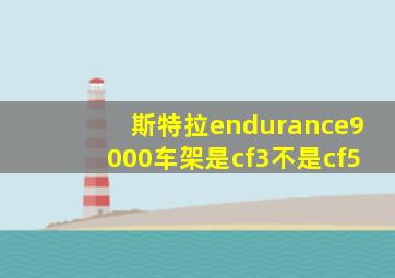 斯特拉endurance9000车架是cf3不是cf5