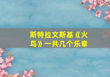 斯特拉文斯基《火鸟》一共几个乐章