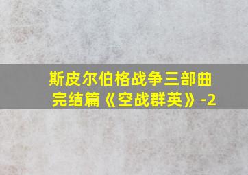 斯皮尔伯格战争三部曲完结篇《空战群英》-2