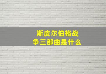 斯皮尔伯格战争三部曲是什么