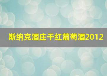 斯纳克酒庄干红葡萄酒2012