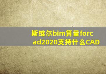 斯维尔bim算量forcad2020支持什么CAD