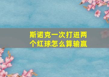 斯诺克一次打进两个红球怎么算输赢