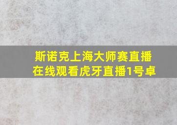 斯诺克上海大师赛直播在线观看虎牙直播1号卓