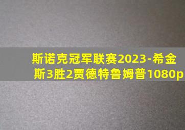 斯诺克冠军联赛2023-希金斯3胜2贾德特鲁姆普1080p