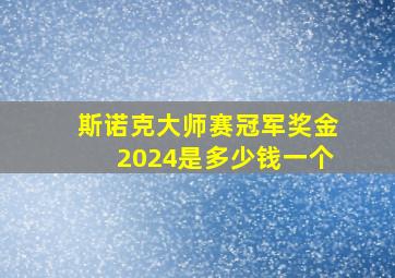 斯诺克大师赛冠军奖金2024是多少钱一个