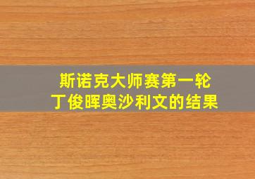 斯诺克大师赛第一轮丁俊晖奥沙利文的结果