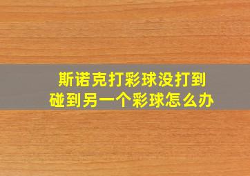 斯诺克打彩球没打到碰到另一个彩球怎么办