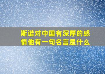 斯诺对中国有深厚的感情他有一句名言是什么