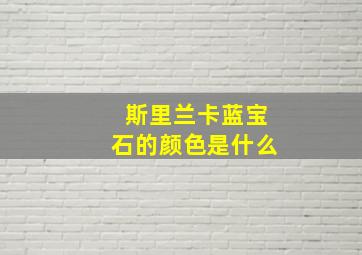 斯里兰卡蓝宝石的颜色是什么