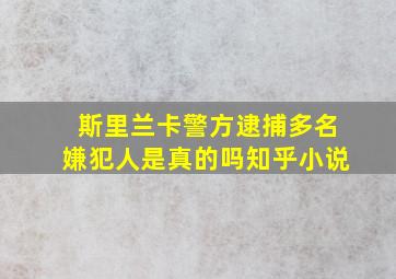 斯里兰卡警方逮捕多名嫌犯人是真的吗知乎小说