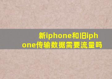 新iphone和旧iphone传输数据需要流量吗