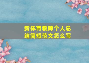 新体育教师个人总结简短范文怎么写