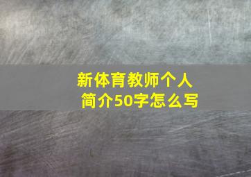 新体育教师个人简介50字怎么写