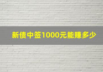 新债中签1000元能赚多少