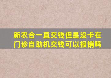 新农合一直交钱但是没卡在门诊自助机交钱可以报销吗