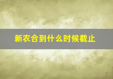 新农合到什么时候截止