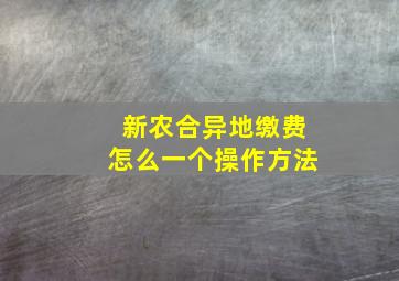 新农合异地缴费怎么一个操作方法