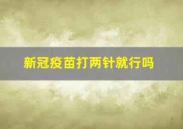 新冠疫苗打两针就行吗