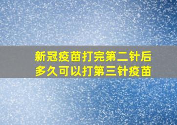 新冠疫苗打完第二针后多久可以打第三针疫苗