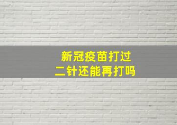 新冠疫苗打过二针还能再打吗