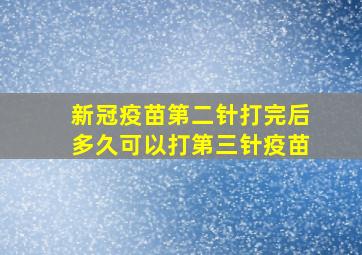 新冠疫苗第二针打完后多久可以打第三针疫苗