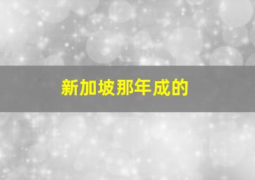 新加坡那年成的