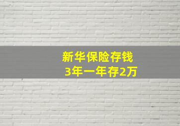 新华保险存钱3年一年存2万