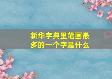 新华字典里笔画最多的一个字是什么