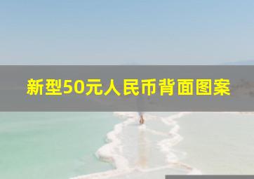 新型50元人民币背面图案