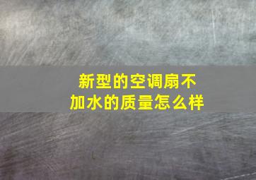 新型的空调扇不加水的质量怎么样