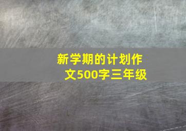 新学期的计划作文500字三年级