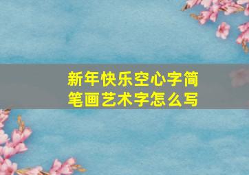 新年快乐空心字简笔画艺术字怎么写