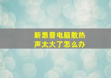 新惠普电脑散热声太大了怎么办