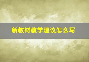 新教材教学建议怎么写