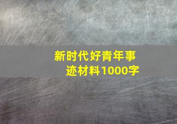 新时代好青年事迹材料1000字