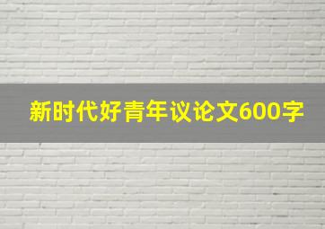 新时代好青年议论文600字