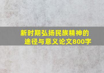 新时期弘扬民族精神的途径与意义论文800字