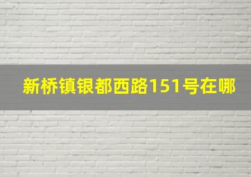 新桥镇银都西路151号在哪