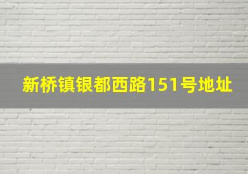 新桥镇银都西路151号地址