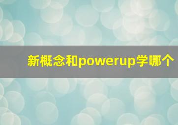 新概念和powerup学哪个