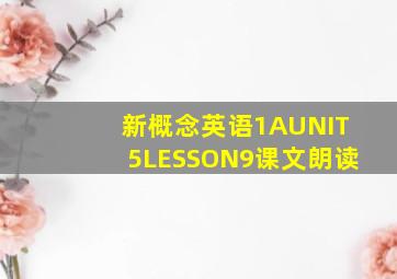 新概念英语1AUNIT5LESSON9课文朗读