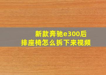 新款奔驰e300后排座椅怎么拆下来视频