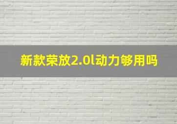 新款荣放2.0l动力够用吗