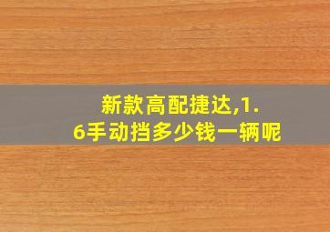 新款高配捷达,1.6手动挡多少钱一辆呢