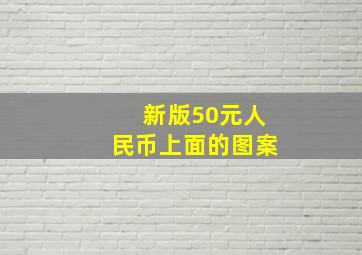 新版50元人民币上面的图案